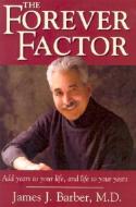 The Forever Factor: Add Years to Your Life, and Life to Your Years di James J. Barber edito da CEDAR FORT INC