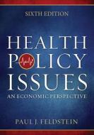 Health Policy Issues: An Economic Perspective, Sixth Edition di Paul Feldstein edito da Health Administration Press
