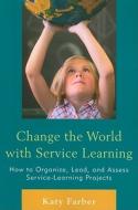 Change the World with Service Learning di Katy Farber edito da Rowman & Littlefield Education