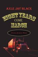 Eight Years Come March di Axle Jay Black edito da Publishamerica