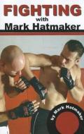 Fighting with Mark Hatmaker di Mark Hatmaker edito da Paladin Press
