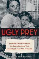 Ugly Prey di Emilie Le Beau Lucchesi edito da Chicago Review Press