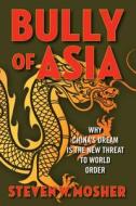 Bully of Asia: Why China's Dream Is the New Threat to World Order di Steven W. Mosher edito da REGNERY PUB INC