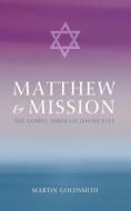 Matthew and Mission: The Gospel Through Jewish Eyes di Martin Goldsmith edito da WIPF & STOCK PUBL