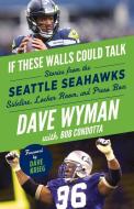 If These Walls Could Talk: Seattle Seahawks: Stories from the Seattle Seahawks Sideline, Locker Room, and Press Box di Dave Wyman, Bob Condotta edito da TRIUMPH BOOKS