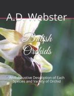 British Orchids: An Exhaustive Description of Each Species and Variety of Orchid di A. D. Webster edito da LIGHTNING SOURCE INC