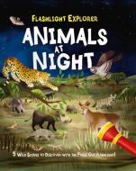 Flashlight Explorers: Animals at Night: 5 Wild Scenes to Discover with the Press-Out Flashlight di Lisa Regan edito da ARCTURUS PUB