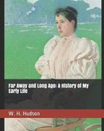 Far Away and Long Ago: A History of My Early Life di W. H. Hudson edito da INDEPENDENTLY PUBLISHED