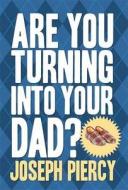 Are You Turning Into Your Dad? di Joseph Piercy edito da Michael O\'mara Books Ltd