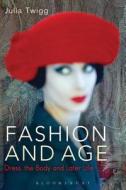 Fashion and Age: Dress, the Body and Later Life di Julia Twigg edito da BLOOMSBURY 3PL