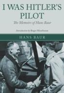 I Was Hitler's Pilot di Hans Baur edito da Pen & Sword Books Ltd