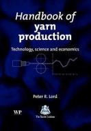 Handbook of Yarn Production: Technology, Science and Economics di Peter Lord, P. R. Lord edito da WOODHEAD PUB