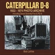 Caterpillar D-8 1933-1974 Photo Archive di Bob LaVoie edito da Iconografix,u.s.