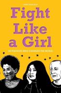 Fight Like a Girl: 50 Feminists Who Changed the World di Laura Barcella edito da ZEST BOOKS