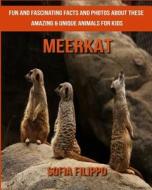Meerkat: Fun and Fascinating Facts and Photos about These Amazing & Unique Animals for Kids di Sofia Filippo edito da Createspace Independent Publishing Platform