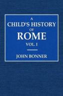 A Child's History of Rome: Vol. I di John Bonner edito da Createspace Independent Publishing Platform