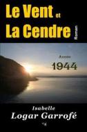 Le Vent Et La Cendre - Annee 1944 di Isabelle Logar, Isabelle Logar Logar Garrofe edito da Gargallo