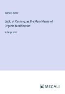 Luck, or Cunning, as the Main Means of Organic Modification di Samuel Butler edito da Megali Verlag