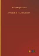 Paradoxes of Catholicism di Robert Hugh Benson edito da Outlook Verlag
