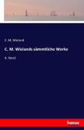 C. M. Wielands sämmtliche Werke di C. M. Wieland edito da hansebooks