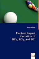 Electron Impact Ionization of SiCl3, SiCl2, and SiCl di Jenny Mahoney edito da VDM Verlag