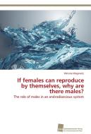 If females can reproduce by themselves, why are there males? di Viktoria Wegewitz edito da Südwestdeutscher Verlag für Hochschulschriften AG  Co. KG