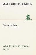 Conversation What to Say and How to Say it di Mary Greer Conklin edito da TREDITION CLASSICS
