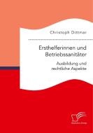 Ersthelferinnen und Betriebssanitäter. Ausbildung und rechtliche Aspekte di Christoph Dittmar edito da Bedey Media GmbH
