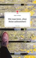 Wie man lernt, ohne Beine aufzustehen! Life is a Story - story.one di Jürgen Holzinger edito da story.one publishing