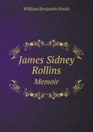 James Sidney Rollins Memoir di William Benjamin Smith edito da Book On Demand Ltd.