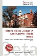 Historic Places Listings in Kent County, Rhode Island edito da Betascript Publishing