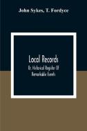 Local Records di John Sykes, T. Fordyce edito da Alpha Editions