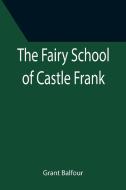 The Fairy School of Castle Frank di Grant Balfour edito da Alpha Editions