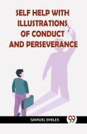 SELF HELP WITH ILLUSTRATIONS OF CONDUCT AND PERSEVERANCE di Samuel Smiles edito da Double 9 Books