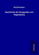 Geschichte der Burggrafen von Regensburg di Manfred Mayer edito da TP Verone Publishing