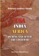 USA, India, Africa During and After the Cold War di Pontian Godfrey Okoth edito da Univ. of Nairobi Press