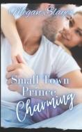 Small Town Prince Charming di Wendi Zwaduk, Megan Slayer edito da Independently Published