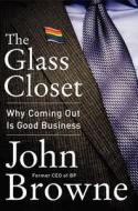 The Glass Closet: Why Coming Out Is Good Business di John Browne edito da HARPER BUSINESS
