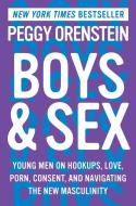 Boys & Sex: Young Men on Hookups, Love, Porn, Consent, and Navigating the New Masculinity di Peggy Orenstein edito da HARPERCOLLINS