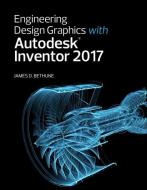 Engineering Design Graphics with Autodesk Inventor 2017 di James D. Bethune edito da PEACHPIT PR