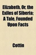 Elizabeth, Or, The Exiles Of Siberia di Cottin edito da General Books Llc