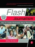 Flash Journalism di Mindy (Professor and Knight Chair for Journalism at the University of Florida's College of Journalism and Commu McAdams edito da Taylor & Francis Ltd