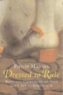 Dressed To Rule di Philip Mansel edito da Yale University Press