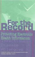 For the Record: Protecting Electronic Health Information di National Research Council, Division On Engineering And Physical Sci, Computer Science And Telecommunications edito da NATL ACADEMY PR
