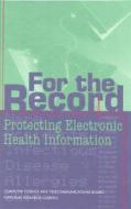 For the Record: Protecting Electronic Health Information di National Research Council, Division On Engineering And Physical Sci, Computer Science And Telecommunications edito da NATL ACADEMY PR