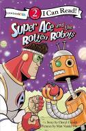 Super Ace and the Rotten Robots di Cheryl Crouch, Matt Vander Pol edito da ZONDERVAN