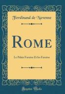 Rome: Le Palais Farnèse Et Les Farnèse (Classic Reprint) di Ferdinand de Navenne edito da Forgotten Books