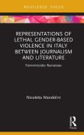 Representations Of Lethal Gender-Based Violence In Italy Between Journalism And Literature di Nicoletta Mandolini edito da Taylor & Francis Ltd
