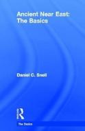 Ancient Near East: The Basics di Daniel C. (University of Oklahoma Snell edito da Taylor & Francis Ltd
