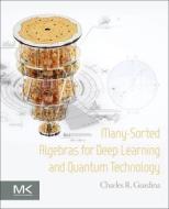 Many-Sorted Algebras for Deep Learning and Quantum Technology di Charles R. Giardina edito da MORGAN KAUFMANN PUBL INC